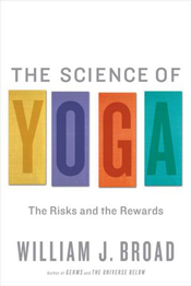 The Science of Yoga: The Risks and Rewards, by William J. Broad